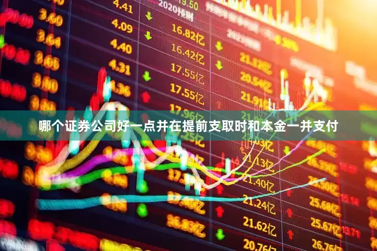 哪个证券公司好一点并在提前支取时和本金一并支付