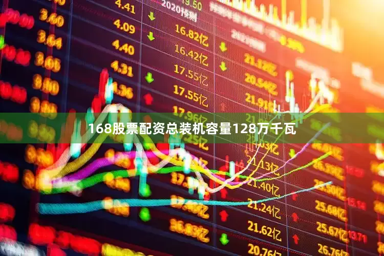 168股票配资总装机容量128万千瓦