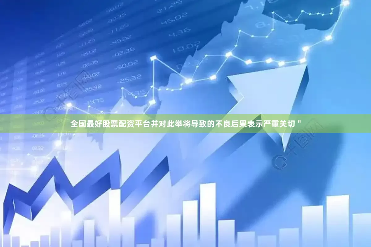 全国最好股票配资平台并对此举将导致的不良后果表示严重关切＂