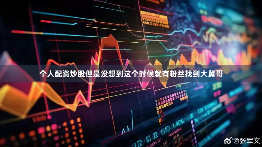 个人配资炒股但是没想到这个时候就有粉丝找到大舅哥