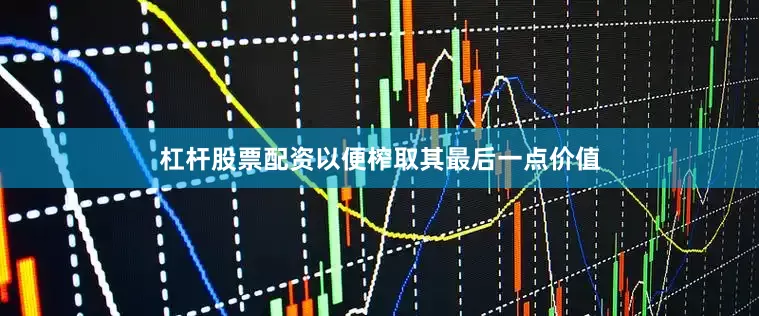 杠杆股票配资以便榨取其最后一点价值