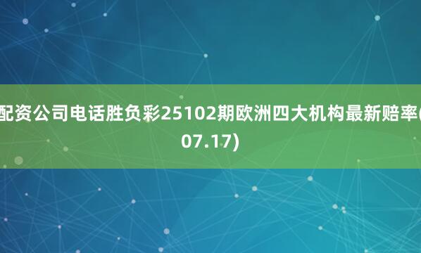 配资公司电话胜负彩25102期欧洲四大机构最新赔率(07.17)