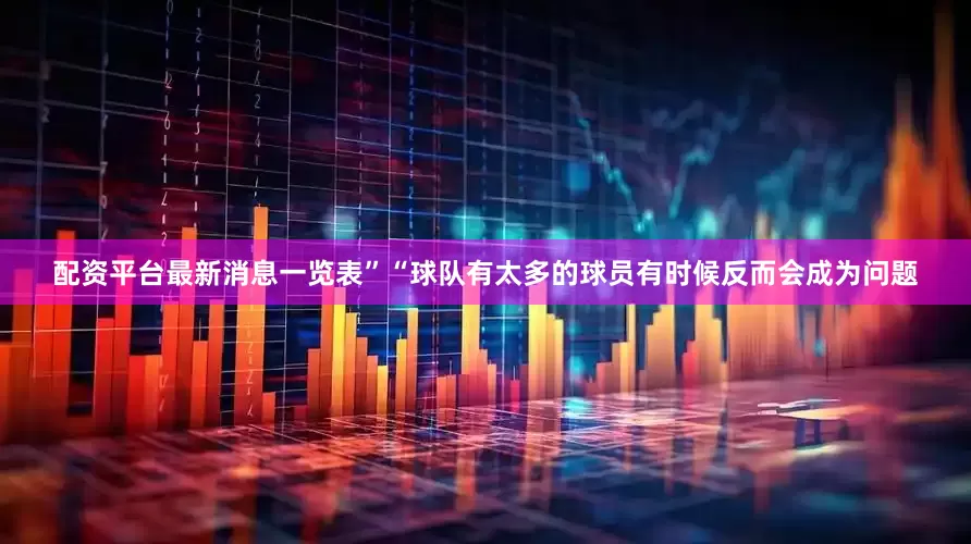 配资平台最新消息一览表”“球队有太多的球员有时候反而会成为问题