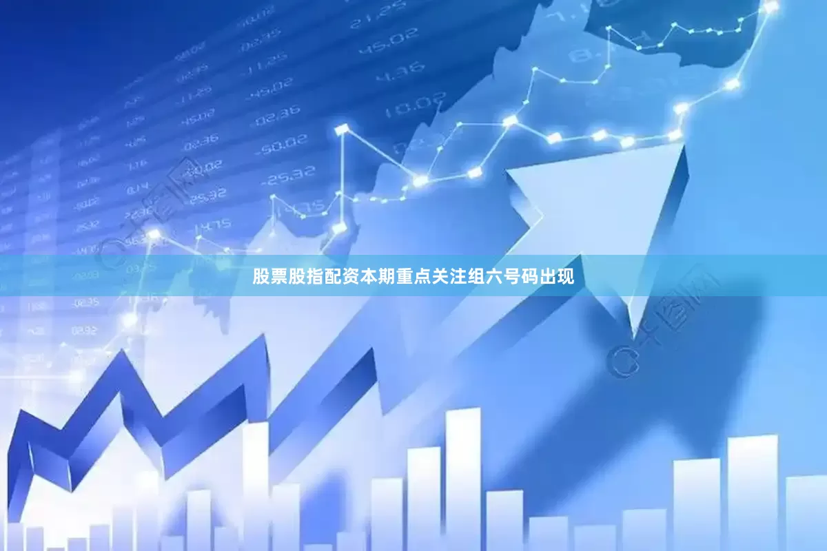 股票股指配资本期重点关注组六号码出现