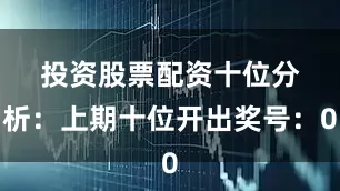 投资股票配资　　十位分析：上期十位开出奖号：0