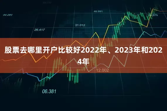 股票去哪里开户比较好2022年、2023年和2024年