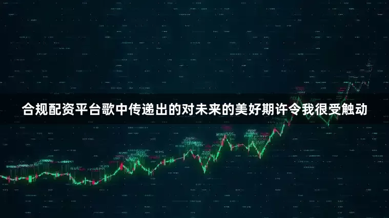 合规配资平台歌中传递出的对未来的美好期许令我很受触动