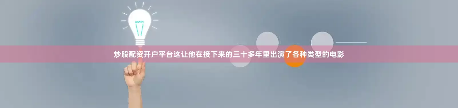 炒股配资开户平台这让他在接下来的三十多年里出演了各种类型的电影